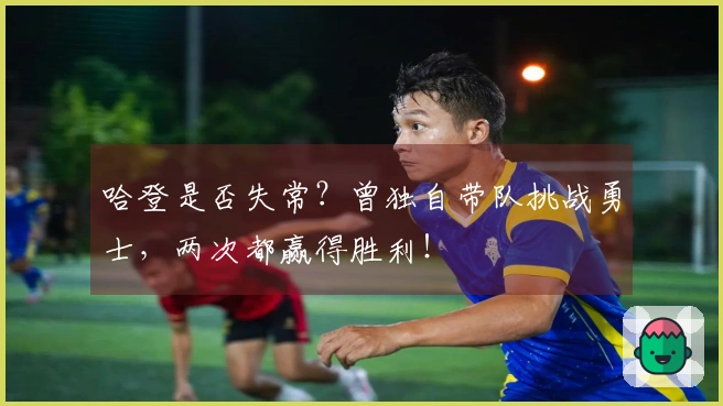 哈登是否失常？曾独自带队挑战勇士，两次都赢得胜利！